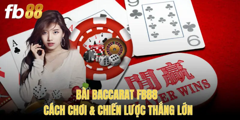 Bài Baccarat FB88 – Cách Chơi & Chiến Lược Thắng Lớn
