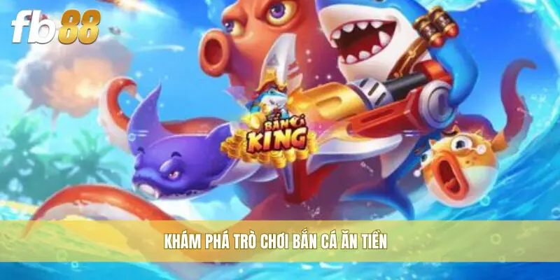 Khám phá trò chơi bắn cá ăn tiền