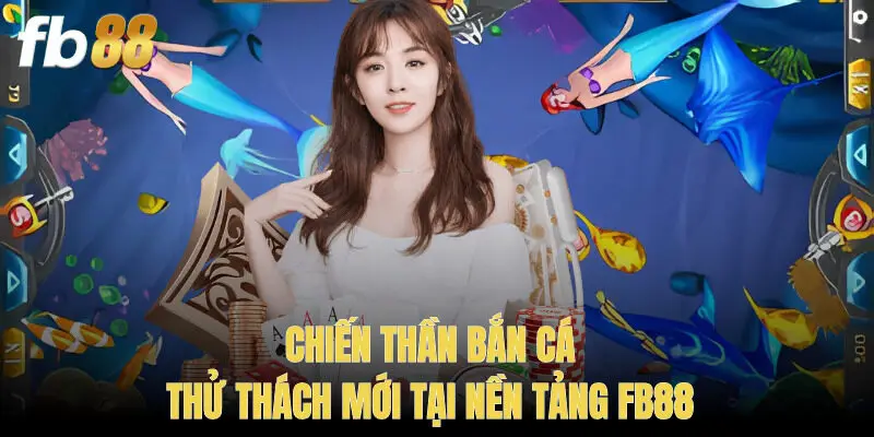Chiến Thần Bắn Cá: Thử Thách Mới Tại Nền Tảng FB88