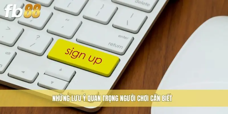 Những lưu ý quan trọng người chơi cần biết