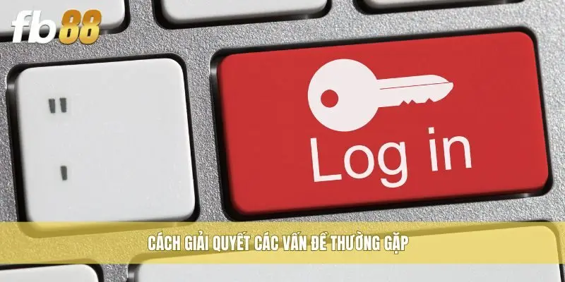 Cách giải quyết các vấn đề thường gặp