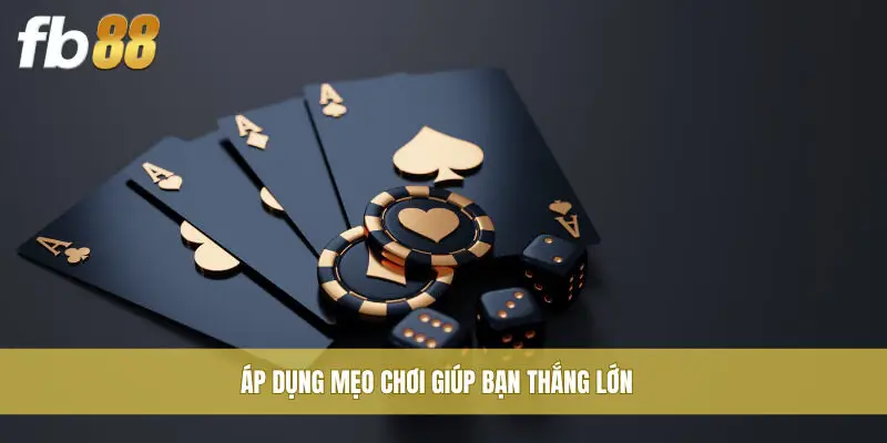 Áp dụng mẹo chơi giúp bạn thắng lớn