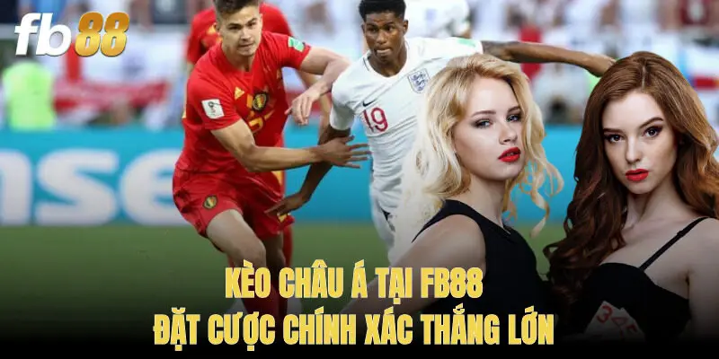 Kèo Châu Á Tại FB88 – Đặt Cược Chính Xác Thắng Lớn