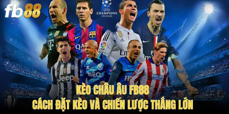 Kèo Châu Âu FB88 – Cách Đặt Kèo Và Chiến Lược Thắng Lớn