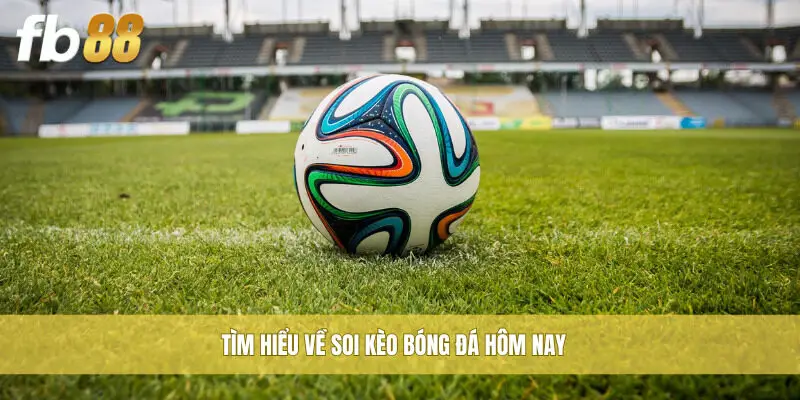 Tìm hiểu về soi kèo bóng đá hôm nay