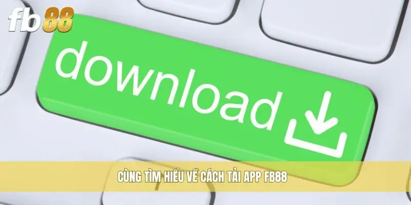 Cùng tìm hiểu về cách tải app FB88