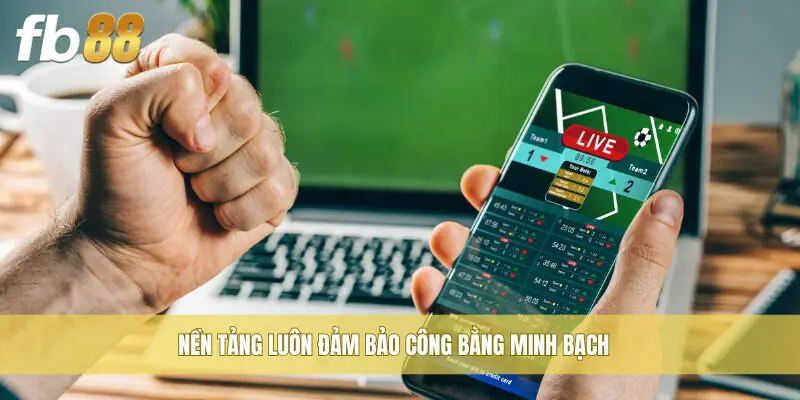 Nền tảng luôn đảm bảo công bằng minh bạch