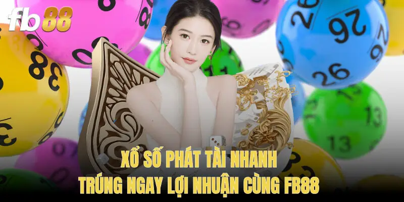 Xổ Số Phát Tài Nhanh: Trúng Ngay Lợi Nhuận Cùng FB88